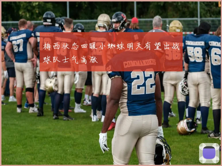 梅西状态回暖小蜘蛛明天有望出战球队士气高涨