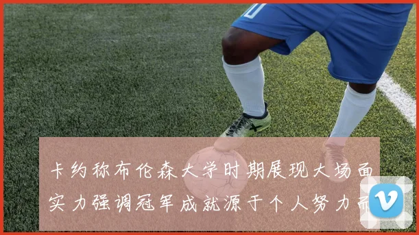 卡约称布伦森大学时期展现大场面实力强调冠军成就源于个人努力而非抱团