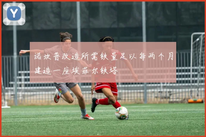 诺坎普改造所需铁量足以每两个月建造一座埃菲尔铁塔